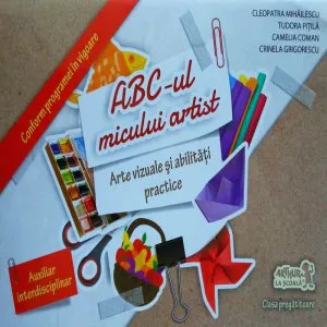 ABC-ul micului artist. Arte vizuale și abilități practice. Clasa pregătitoare de Camelia Coman
