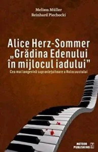 Alice Herz-Sommer. "Gradina Edenului in mijlocul iadului". Cea mai longeviva supravietuitoare a Holocaustului de Mellisa Muler si Reinhard Peichocki