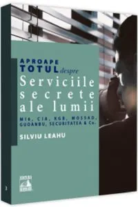 Aproape totul despre... Serviciile secrete ale lumii de Silviu Leahu