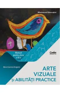 Arte vizuale si abilitati practice - Clasa 3 - Manual de Maria-Cosmina Dragomir