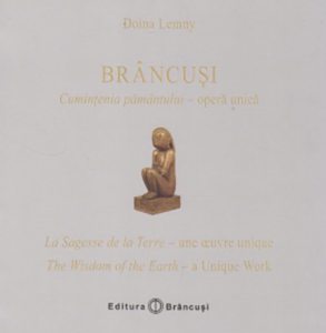 Brancusi: Cumintenia pamantului - opera unica / La Sagesse de la Terre - une oeuvre unique / The Wisdom of the Earth - a Unique Work