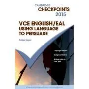 Cambridge Checkpoints VCE English/EAL Using Language to Persuade 2015 de Andrea Hayes