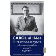 Carol al II-lea Intre Datorie si Pasiune. Insemnari Zilnice Volumul 6 1949-1951