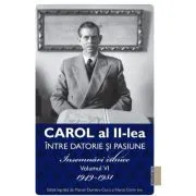 Carol al II-lea Intre Datorie si Pasiune. Insemnari Zilnice Volumul 6 1949-1951 de Narcis Dorin Ion