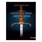 Castelul si Spada. Cultura materiala a elitelor din Transilvania in Evul Mediu Tarziu