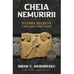 Cheia Nemuririi. Istoria secreta a religiei fara nume de Brian C. Muraresku