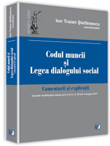 Codul muncii si legea dialogului social. Comentarii si explicatii