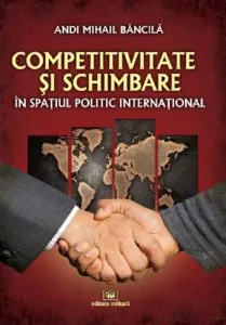 Competitivitate si schimbare in spatiul politic international: curs de relatii internationale de Andi Mihail Bancila