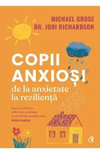Copii anxiosi. De la anxietate la rezilienta de Michael Grose