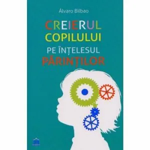 Creierul copilului pe intelesul parintilor de Alvaro Bilbao
