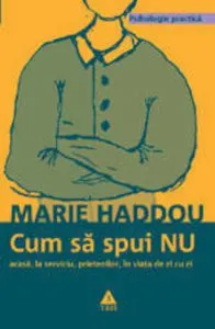 Cum sa spui nu acasa, la serviciu, prietenilor, in viata de zi cu zi de Marie Haddou