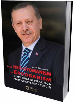De la neo-otomanism la erdoganism. Doctrina si practica politicii externa a Turciei