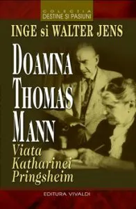 Doamna Thomas Mann. Viata Katharinei Pringsheim de Walter Jens