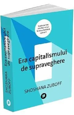Era capitalismului de supraveghere de Shoshana Zuboff