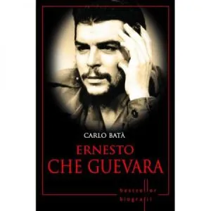 Ernesto Che Guevara. Carlo Bata. Biografii de Carlo Bata