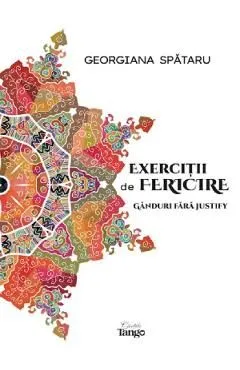 Exercitii de fericire. Ganduri fara Justify de Georgiana Spataru