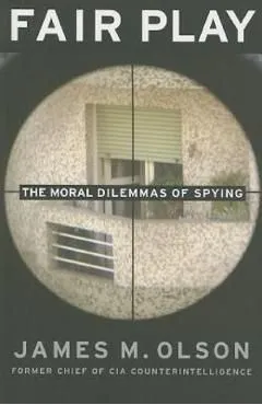 Fair Play: The Moral Dilemmas of Spying de James M. Olson
