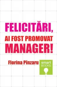 Felicitari! Ai fost promovat manager! de Florina Pinzaru
