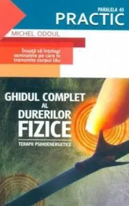 Ghidul complet al durerilor fizice. Terapii psihoenergetice de Michel Odoul