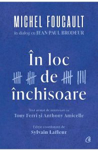 In loc de inchisoare. Michel Foucault in dialog cu Jean-Paul Brodeur
