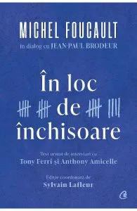 In loc de inchisoare. Michel Foucault in dialog cu Jean-Paul Brodeur de Michel Foucault