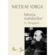 Istoria Romanilor: Volumul 10. 1, Intregitorii, 10. 2, Omagiul Succesorilor
