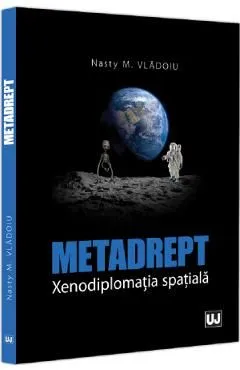 Metadrept. Xenodiplomatia spatiala de Nasty M. Vladoiu