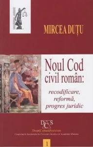 Noul Cod civil roman recodificare, reforma, progres juridic de Mircea Dutu