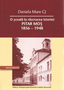 O scoala la rascrucea istoriei: Pitar Mos 1856 – 1948 de Daniela Mare CJ