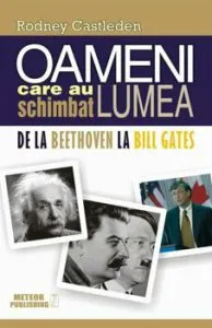 Oameni care au schimbat lumea. De la Beethoven la Bill Gates, Vol. 2 de Rodney Castleden