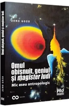 Omul obisnuit, geniul si magister ludi. Mic eseu antropologic de Zeno Gozo