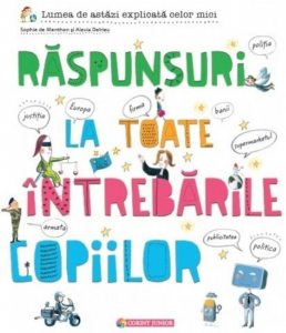 Raspunsuri la toate intrebarile copiilor. Lumea de astazi explicata celor mici