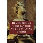 Remembering Constantine at the Milvian Bridge de Raymond Van Dam