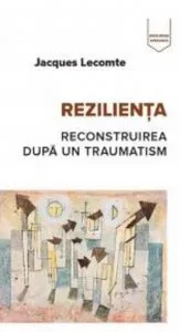 Rezilienta - Reconstruirea dupa traumatism