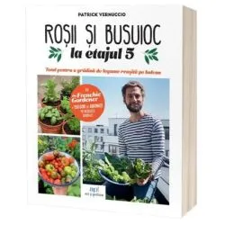Rosii & busuioc la etajul 5: Totul pentru o gradina de legume reusita pe balcon de Patrick Vernuccio