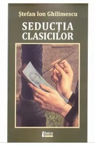 Seductia clasicilor de Stefan Ion Ghilimescu