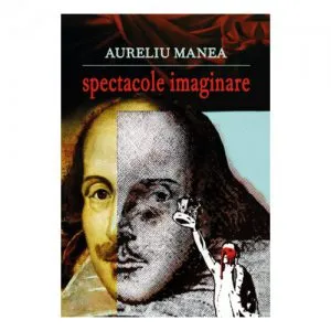 Spectacole imaginare de Aureliu Manea