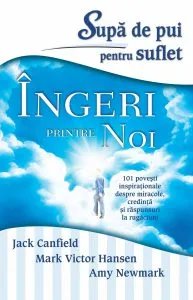 Supa de pui pentru suflet - Ingeri printre noi de Jack Canfield