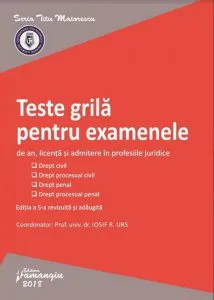 Teste grila pentru examenele de an, licenta si admitere in profesiile juridice, ed. a 5-a rev. si adaug. de Iosif R. Urs