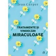Tratamente si vindecari miraculoase (editia a 2-a) de Jean Carper