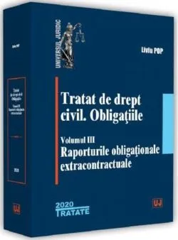 Tratat de drept civil. Obligațiile. (Vol. 3) Raporturile obligaționale extracontractuale de Liviu Pop