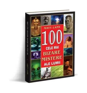 100 cele mai bizare mistere ale lumii de Matt Lamy