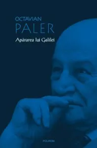 Apararea lui Galilei. Editia a III-a de Octavian Paler