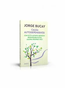 Calea autoindependentei. Cum sa iti accepti definitiv responsabilitatea asupra propriei vieti de Jorge Bucay