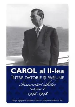 Carol al II-lea intre datorie si pasiune Vol.5 de Marcel D. Ciuca