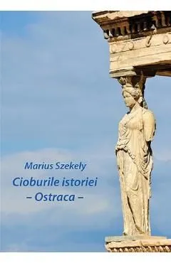 Cioburile istoriei. Ostraca de Marius Szekely