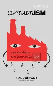 Comunism. O poveste despre cum facem sa fie bine
