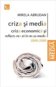 Criza si media. Criza economica si reflectarea ei in mass media 2008-2009 de Mirela Abrudan
