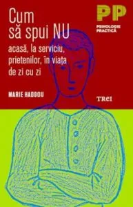 Cum sa spui nu acasa, la serviciu, prietenilor, in viata de zi cu zi de Marie Haddou