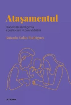 Descopera Psihologia. Atasamentul. O abordare inteligenta a gestionarii vulnerabilitatii